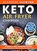 Keto Air Fryer Cookbook: 50 Quick & Easy Ketogenic Recipes for Rapid Weight Loss, Better Health and by Clarissa Fleming