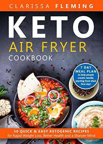 Keto Air Fryer Cookbook: 50 Quick & Easy Ketogenic Recipes for Rapid Weight Loss, Better Health and by Clarissa Fleming