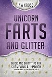 Unicorn Farts and Glitter: Quick and Dirty Tips for Surviving a J-Pouch by AW Cross