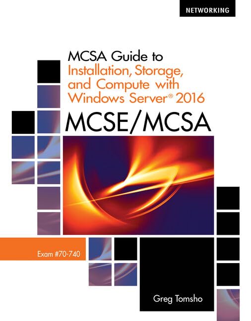 MCSA Guide to Installation, Storage, and Compute With Microsoft Windows Server 2016 MCSE/MCSA: Exam 70-740