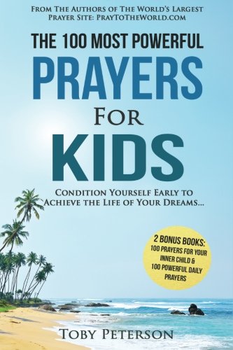 Prayer | 100 Most Powerful Prayers for Kids | 2 Amazing Bonus Books to Pray for Inner Child & Daily Prayer: Condition Children Early to Achieve the Life Their Dreams (Volume 18)