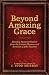 Beyond Amazing Grace: Timeless Pastoral Wisdom from the Letters, Hymns, and Sermons of John Newton by 