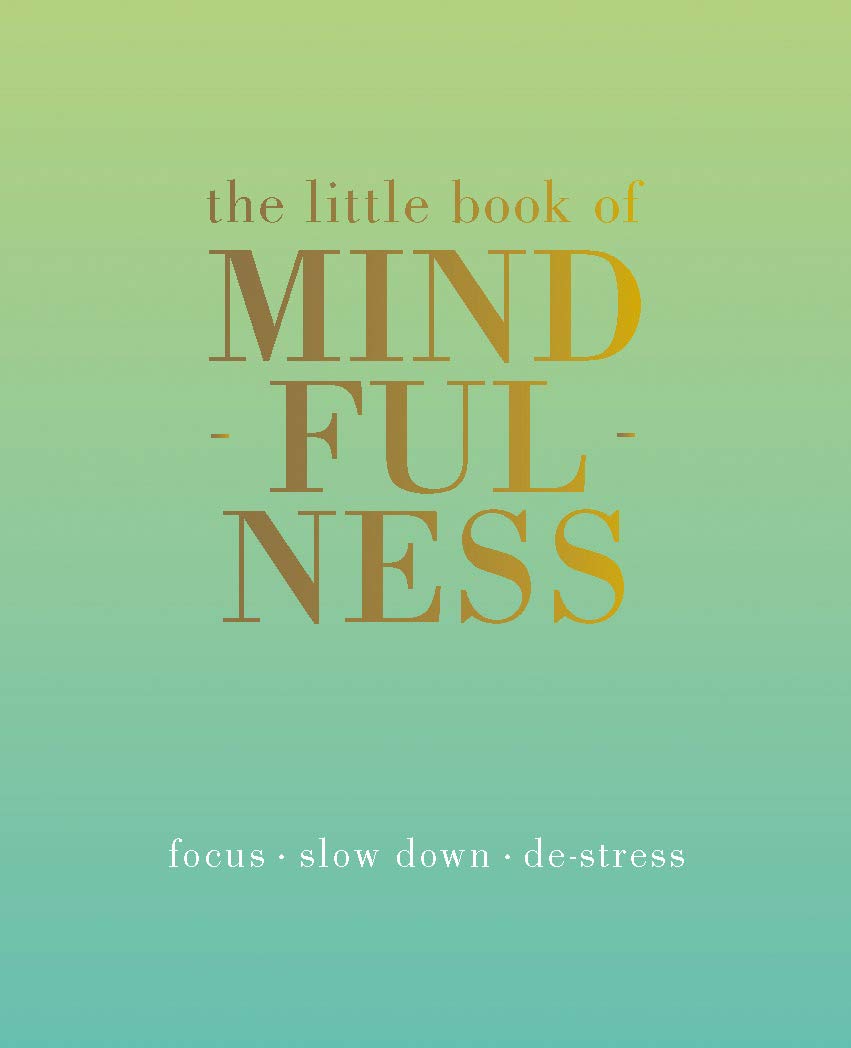 The Little Book of Mindfulness: Focus, Slow Down, De-Stress