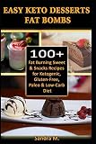 EASY KETO DESSERTS FAT BOMBS: 100+ Fat Burning Sweet & Snacks Recipes for Ketogenic, Gluten-Free, Pa EASY KETO DESSERTS FAT BOMBS: 100+ Fat Burning Sweet & Snacks Recipes for Ketogenic, Gluten-Free, Pa