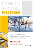 The Healthy Workplace Nudge: How Healthy People, Culture, and Buildings Lead to High Performance by Rex Miller, Phillip Williams