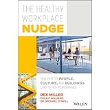 The Healthy Workplace Nudge: How Healthy People, Culture, and Buildings Lead to High Performance