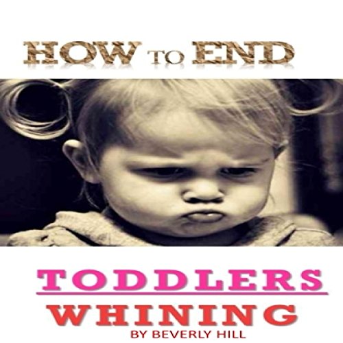 [D0wnl0ad] How to End Toddlers Whining<br />[E.P.U.B]
