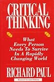 Critical Thinking : What Every Person Needs to Survive in a Rapidly Changing World, Paul, Richard W., 0944583075