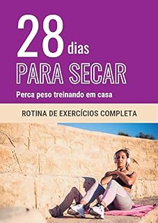 Livro 28 dias para secar - Perca peso treinando em casa: Rotina de exercícios completa