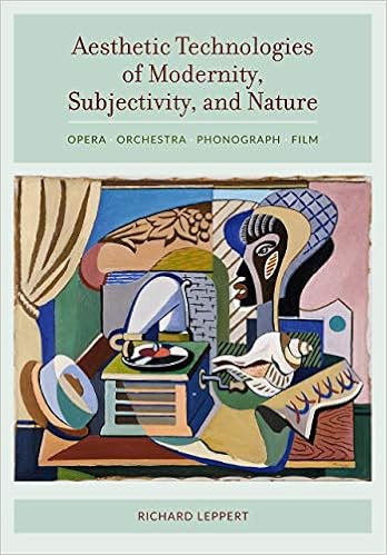 Aesthetic Technologies Of Modernity Subjectivity And Nature Opera Orchestra Phonograph Film Leppert Richard Amazon Com Books