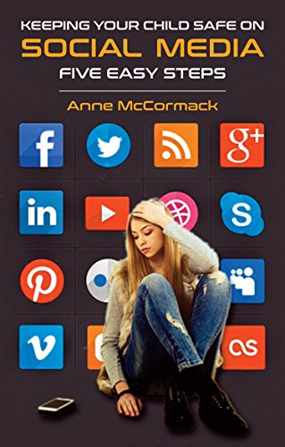 Keeping Your Child Safe on Social Media: Five Easy Steps by Anne McCormack