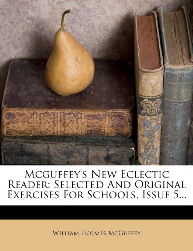 Mcguffey's New Eclectic Reader: Selected And Original Exercises For Schools, Issue 5... Paperback – November 4, 2011