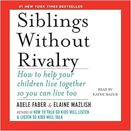 Siblings Without Rivalry How To Help Your Children Live Together So You Can Live Too Adele Faber Elaine Mazlish 9781797107554 Amazon Com Books