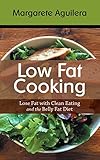 Low Fat Cooking: Lose Fat with Clean Eating and the Belly Fat Diet by 