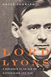 Brian Jenkins, "Lord Lyons: A Diplomat in an Age of Nationalism and War" (McGill-Queens UP, 2014)