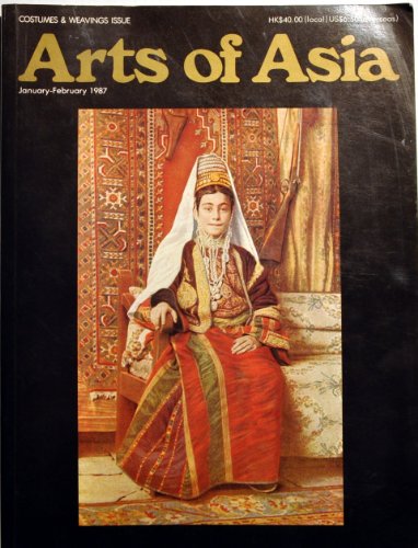 Arts of Asia: Costumes and Weaving Issue: Arab Folk Costumes From Palestine, Syria and Jordan; Mantones De Manila Their Role in China's Silk Trade; Carpet Weaving Art of China's Northwest Provinces and Eastern Turkestan ((January-February 1987 Vol 17 No 1))