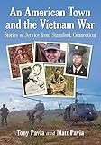 An American Town and the Vietnam War: Stories of Service from Stamford, Connecticut by Tony Pavia, Matt Pavia