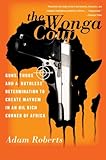 The Wonga Coup: Guns, Thugs, and a Ruthless Determination to Create Mayhem in an Oil-Rich Corner of Africa cover