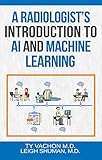 A Radiologist’s Introduction To AI And Machine