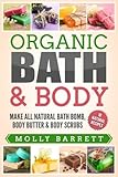 Organic Bath & Body: Make All Natural Bath Bomb, Body Butter & Body Scrubs by Molly Barrett