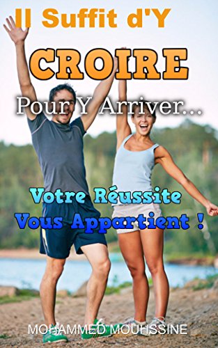 Il Suffit d'Y CROIRE Pour Y Arriver...: Votre Réussite Vous Appartient ! (French Edition) by Mohammed Mouhssine