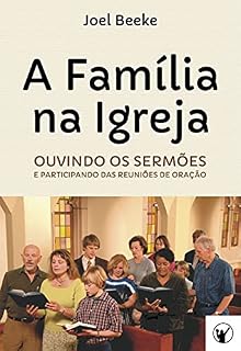 A Família na Igreja: ouvindo sermões e participando das reuniões de oração