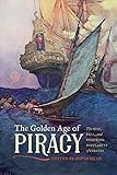 The Golden Age of Piracy: The Rise, Fall, and Enduring Popularity of Pirates