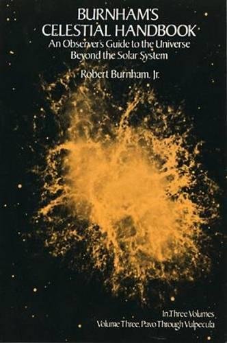 Burnham's Celestial Handbook: An Observer's Guide to the Universe Beyond the Solar System, Vol. 3, by Robert Burnham Jr. Burnham's Celestial Handbook: An Observer's Guide to the Universe Beyond the Solar System, Vol. 3, by Robert Burnham Jr.