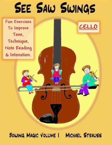 See Saw Swings (cello): Excercises to improve Tone, Technique and Note-Reading (Bowing magic) (Volume 1)