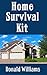 Home Survival Kit: The Ultimate Checklist Of All The Items You Need To Have In Your House Right Now For Survival and Disaster Preparation