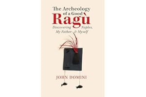 The Archeology of a Good Ragù: Discovering Naples, My Father and Myself (36) (GWE Creative Non-Fiction)