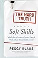 The Hard Truth About Soft Skills: Workplace Lessons Smart People Wish They'd Learned Sooner
