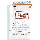 The Hard Truth About Soft Skills: Workplace Lessons Smart People Wish They'd Learned Sooner