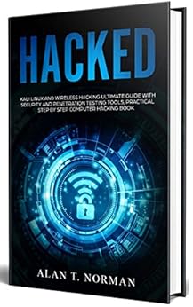 HACKED: Kali Linux and Wireless Hacking Ultimate Guide With Security and Penetration Testing Tools, Practical Step by Step Computer Hacking Book by [Norman, Alan T. ]
