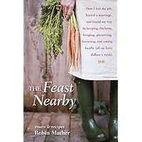 The Feast Nearby: How I lost my job, buried a marriage, and found my way by keeping chickens, foraging, preserving… book cover The Feast Nearby: How I lost my job, buried a marriage, and found my way by keeping chickens, foraging, preserving… book cover
