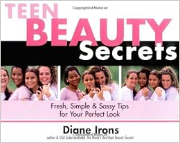 Teen Beauty Secrets: Fresh, Simple & Sassy Tips for Your Perfect Look, by Diane Irons Teen Beauty Secrets: Fresh, Simple & Sassy Tips for Your Perfect Look, by Diane Irons