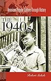 The 1940s (American Popular Culture Through History) by Robert C. Sickels