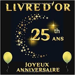 Amazon Fr Livre D Or 25 Ans Joyeux Anniversaire Anniversaire Des 25 Ans Livre Pour Immortaliser La Fete D Anniversaire Theme Dorure Sur Fond Noir Cadeaux Amis Famille