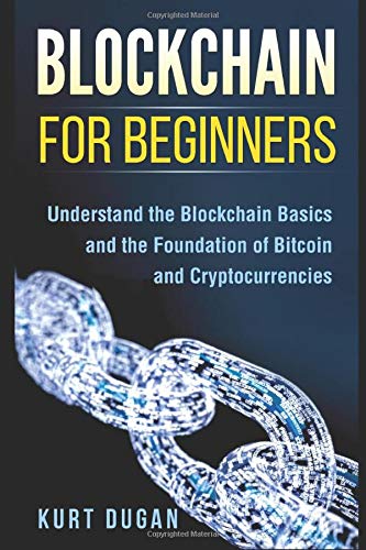 Amazon Com Blockchain For Beginners Understand The Blockchain Basics And The Foundation Of Bitcoin And Cryptocurrencies 9781976793479 Dugan Kurt Books