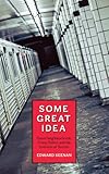 Some Great Idea: Good Neighbourhoods, Crazy Politics and the Invention of Toronto by Edward Keenan