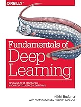 Fundamentals of Deep Learning: Designing Next-Generation Machine Intelligence Algorithms Fundamentals of Deep Learning: Designing Next-Generation Machine Intelligence Algorithms