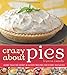 Crazy About Pies: More than 150 Sweet & Savory Recipes for Every Occasion by Krystina Castella