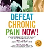 Defeat Chronic Pain Now!: Groundbreaking Strategies for Eliminating the Pain of Arthritis, Back and by Charles Argoff, Bradley Galer