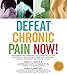 Defeat Chronic Pain Now!: Groundbreaking Strategies for Eliminating the Pain of Arthritis, Back and by Charles Argoff, Bradley Galer