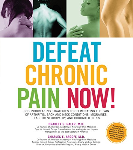 Defeat Chronic Pain Now!: Groundbreaking Strategies for Eliminating the Pain of Arthritis, Back and by Charles Argoff, Bradley Galer