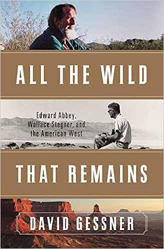 All the Wild That Remains: Edward Abbey, Wallace Stegner, and the American West