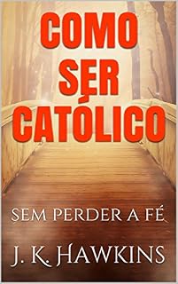 Livro COMO SER CATÓLICO: sem perder a fé