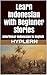 Learn Indonesian with Beginner Stories: Interlinear Indonesian to English (Learn Indonesian with Interlinear Stories for Beginners, Intermediate and Advanced Readers Book 1)