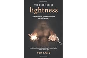 The Essence of Lightness: A Roadmap to Peak Performance and Self-Mastery ...and Also a Historical Fiction Kung Fu Action Hip-Hop Humor Musical Epic (The Weightless Trilogy)