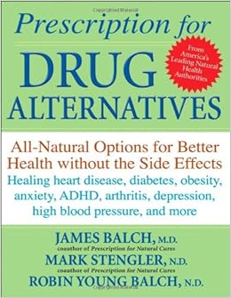 Prescription for Drug Alternatives: All-Natural Options for Better Health without the Side Effects, by James F. Balch Mark Stengler Prescription for Drug Alternatives: All-Natural Options for Better Health without the Side Effects, by James F. Balch Mark Stengler